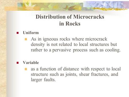 Distribution of Microcracks in Rocks Uniform As in igneous rocks where microcrack density is not related to local structures but rather to a pervasive.