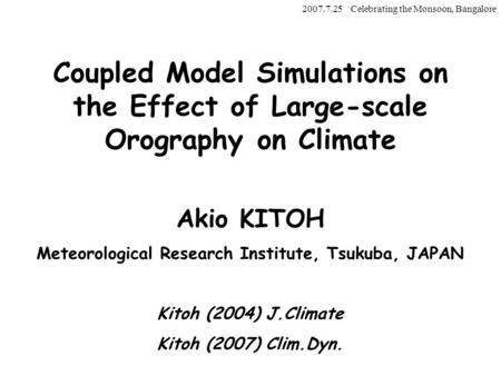 Coupled Model Simulations on the Effect of Large-scale Orography on Climate Akio KITOH Meteorological Research Institute, Tsukuba, JAPAN Kitoh (2004) J.Climate.