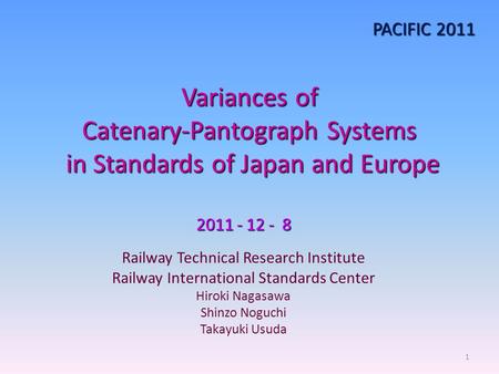 Variances of Catenary-Pantograph Systems in Standards of Japan and Europe 2011 - 12 - 8 Railway Technical Research Institute Railway International Standards.