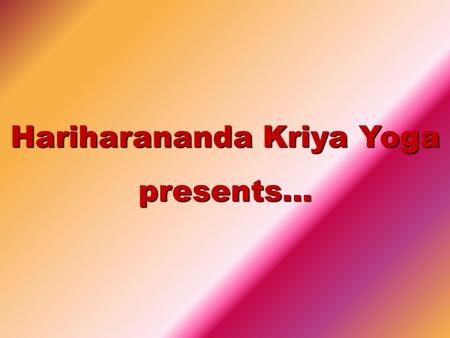Hariharananda Kriya Yoga presents…. The Hariharananda Mission - India.
