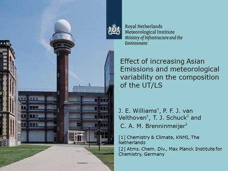 Effect of increasing Asian Emissions and meteorological variability on the composition of the UT/LS J. E. Williams 1, P. F. J. van Velthoven 1, T. J. Schuck.