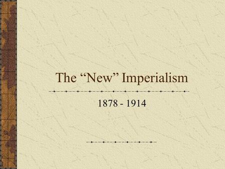 The “New” Imperialism 1878 - 1914. Is the “New” Imperialism New? Not new – U.S. continually expanding New in two senses: Non-contiguous expansion Colonization,
