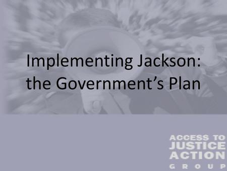 Implementing Jackson: the Government’s Plan. Implementation of Jackson: The Government’s Plan The Government have ignored practically every submission.