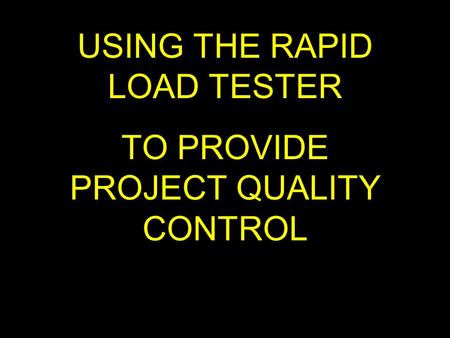 USING THE RAPID LOAD TESTER TO PROVIDE PROJECT QUALITY CONTROL.