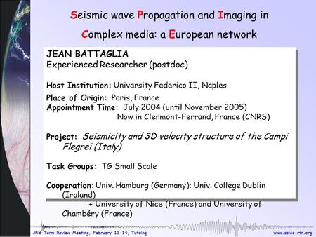 Www.spice-rtn.org Mid-Term Review Meeting, February 13-14, Tutzing Seismic wave Propagation and Imaging in Complex media: a European network JEAN BATTAGLIA.