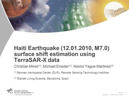 IGARSS 2011 > Christian Minet > 27.07.2011 Slide 1 Haiti Earthquake (12.01.2010, M7.0) surface shift estimation using TerraSAR-X data Christian Minet (1),