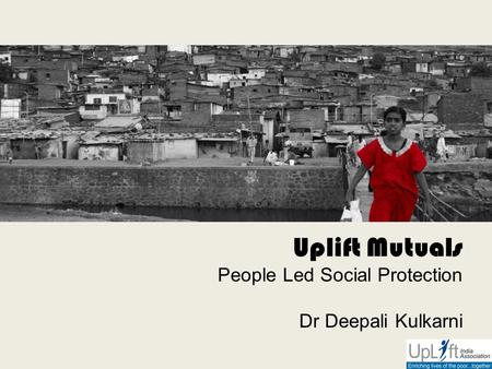 Uplift Mutuals People Led Social Protection Dr Deepali Kulkarni.
