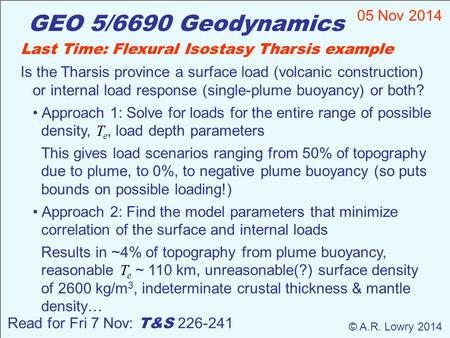 GEO 5/6690 Geodynamics 05 Nov 2014 © A.R. Lowry 2014 Read for Fri 7 Nov: T&S 226-241 Last Time: Flexural Isostasy Tharsis example Is the Tharsis province.