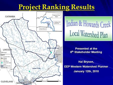 Project Ranking Results Presented at the 8 th Stakeholder Meeting Hal Bryson, EEP Western Watershed Planner January 12th, 2010.