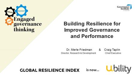 Building Resilience for Improved Governance and Performance Dr. Merle Friedman & Craig Taplin Director, Research & Development Chief Executive is now…