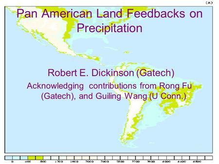Pan American Land Feedbacks on Precipitation Robert E. Dickinson (Gatech) Acknowledging contributions from Rong Fu (Gatech), and Guiling Wang (U Conn.)