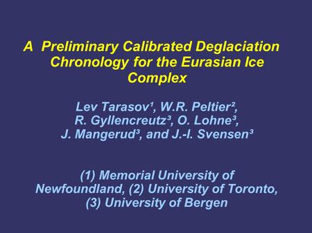 A Preliminary Calibrated Deglaciation Chronology for the Eurasian Ice Complex Lev Tarasov¹, W.R. Peltier², R. Gyllencreutz³, O. Lohne³, J. Mangerud³, and.