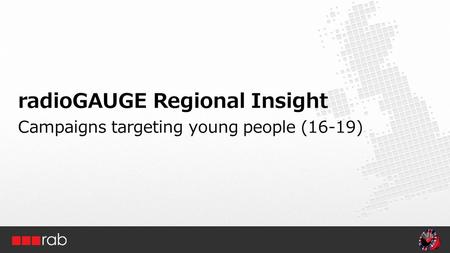 RadioGAUGE Regional Insight Campaigns targeting young people (16-19)