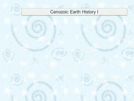 Cenozoic Earth History I. The Cenozoic Era Spans the 65.5 Ma, from the end of the Mesozoic to today. There is not agreement in the Earth science community.