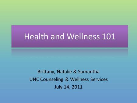 Brittany, Natalie & Samantha UNC Counseling & Wellness Services July 14, 2011.