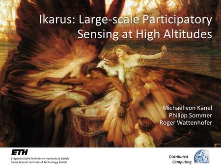 Michael von Känel Philipp Sommer Roger Wattenhofer Ikarus: Large-scale Participatory Sensing at High Altitudes.