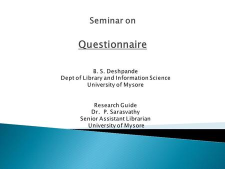 Seminar on Questionnaire.  A questionnaire is a data-gathering device. Questionnaires are flexible and adaptable to a variety of research designs, populations.
