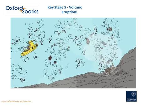 Key Stage 5 - Volcano Eruption! www.oxfordsparks.net/volcano.