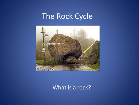The Rock Cycle What is a rock?. Answer A naturally occurring solid mixture of 1 or more minerals/organic matter Rocks are always changing New rocks form.