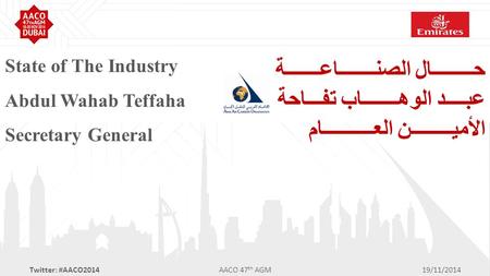 Twitter: #AACO2014AACO 47 th AGM19/11/2014 State of The Industry Abdul Wahab Teffaha Secretary General حــــــــال الصنـــــــاعـــــــة عبــــد الوهـــــــاب.
