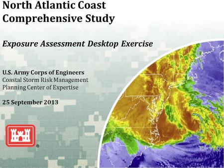 US Army Corps of Engineers BUILDING STRONG ® North Atlantic Coast Comprehensive Study Exposure Assessment Desktop Exercise U.S. Army Corps of Engineers.