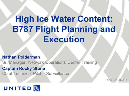 High Ice Water Content: B787 Flight Planning and Execution Nathan Polderman Sr. Manager, Network Operations Center Training Captain Rocky Stone Chief Technical.