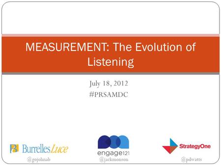 @gojohnab July 18, 2012 #PRSAMDC MEASUREMENT: The Evolution of Listening.