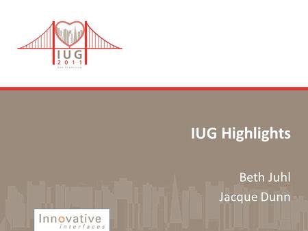 IUG Highlights Beth Juhl Jacque Dunn. Sessions WebBridge / Pathfinder Pro Forum (D3) WebPub.Def (E3) Patron-Driven Acquisitions (F6) Enhancements Forum.