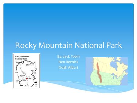 Rocky Mountain National Park By: Jack Tobin Ben Reznick Noah Albert.