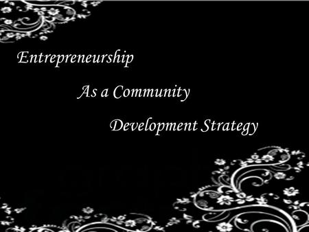 Entrepreneurship As a Community Development Strategy.