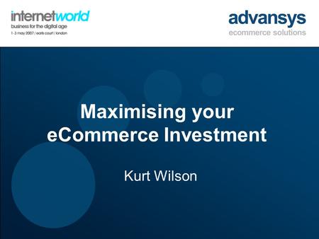 Maximising your eCommerce Investment Kurt Wilson.
