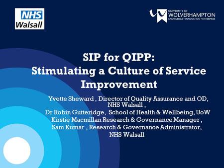 SIP for QIPP: Stimulating a Culture of Service Improvement Yvette Sheward, Director of Quality Assurance and OD, NHS Walsall, Dr Robin Gutteridge, School.