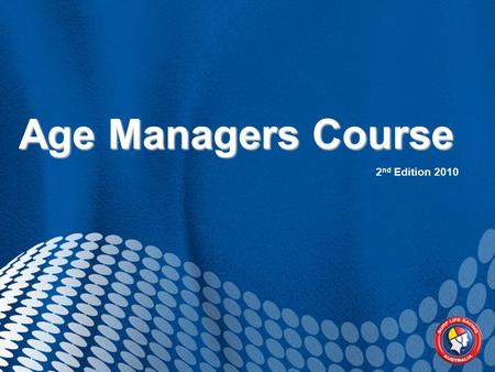 2 nd Edition 2010 Age Managers Course.  Today is the first part of a three-step accreditation process for Age Managers Award.  The accreditation process.