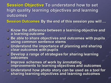 Session Objective To understand how to set high quality learning objectives and learning outcomes Session Outcomes By the end of this session you will.