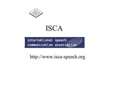 ISCA  Goal to promote Speech Communication Science and Technology, both in the industry and Academic areas“ Coverage: all.
