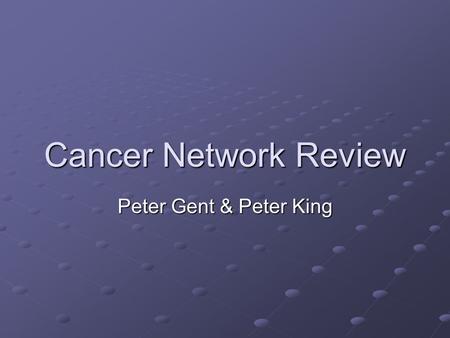 Cancer Network Review Peter Gent & Peter King. Do We Need A Regional Overview Of Cancer Services? Collectively we account for less than 20% of the national.