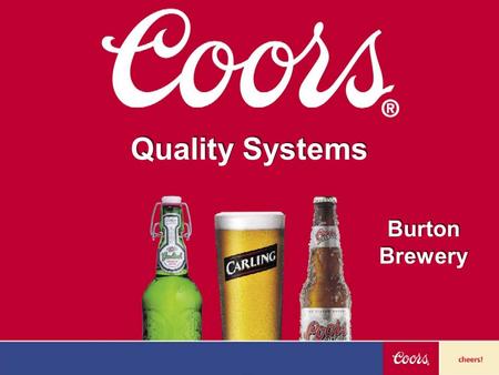Quality Systems Burton Brewery. Our QEH&S policy  Q, EH&S Policy is signed by the Head of Technical Compliance for MolsonCoors (Greg Wade) and Leo Kiely.