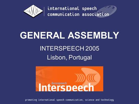 GENERAL ASSEMBLY INTERSPEECH 2005 Lisbon, Portugal.