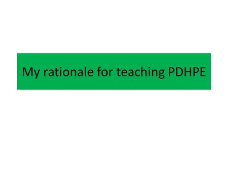 My rationale for teaching PDHPE. Rationale PDHPE is a vitally important subject for primary school children. A well-organised and effectively and enthusiastically.