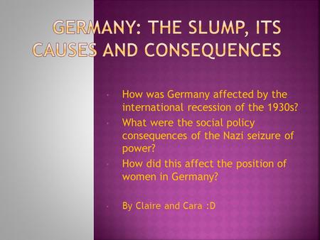 How was Germany affected by the international recession of the 1930s? What were the social policy consequences of the Nazi seizure of power? How did this.