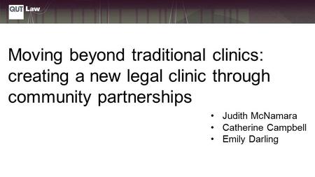 Judith McNamara Catherine Campbell Emily Darling Moving beyond traditional clinics: creating a new legal clinic through community partnerships.