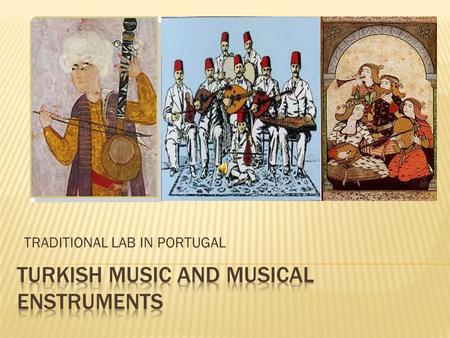 TRADITIONAL LAB IN PORTUGAL Turkey’s cultural fabric is made up of a rich combination of diverse cultures rooted deeply in history. By virtue of its.