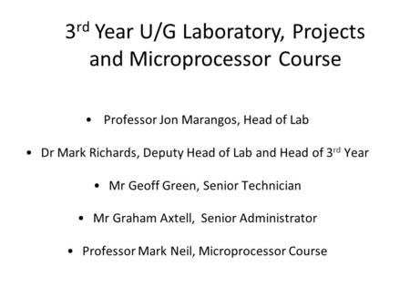 Professor Jon Marangos, Head of Lab Dr Mark Richards, Deputy Head of Lab and Head of 3 rd Year Mr Geoff Green, Senior Technician Mr Graham Axtell, Senior.