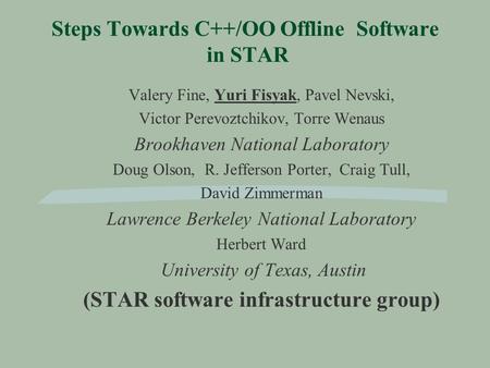 Steps Towards C++/OO Offline Software in STAR Valery Fine, Yuri Fisyak, Pavel Nevski, Victor Perevoztchikov, Torre Wenaus Brookhaven National Laboratory.