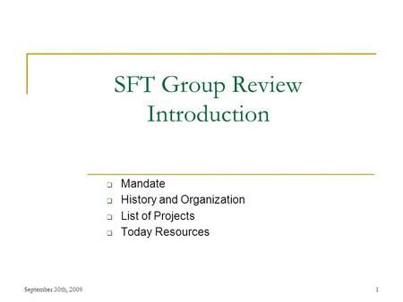 SFT Group Review Introduction  Mandate  History and Organization  List of Projects  Today Resources September 30th, 20091.