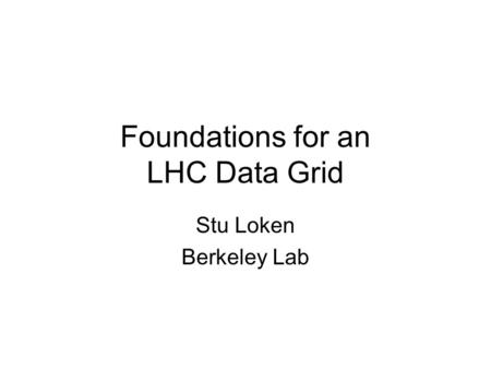 Foundations for an LHC Data Grid Stu Loken Berkeley Lab.