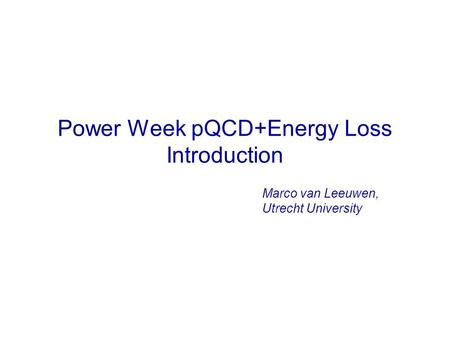 Power Week pQCD+Energy Loss Introduction Marco van Leeuwen, Utrecht University.