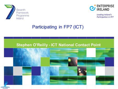 Participating in FP7 (ICT) Stephen O’Reilly - ICT National Contact Point.