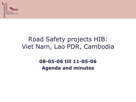 Road Safety projects HIB: Viet Nam, Lao PDR, Cambodia 08-05-06 till 11-05-06 Agenda and minutes.