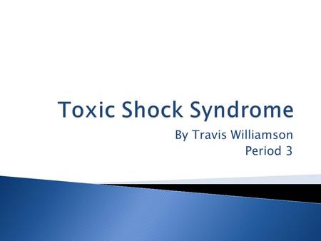 By Travis Williamson Period 3.  TSS is a severe disease that involves fever, shock, and problems with the function of several body organs  It is uncommon,